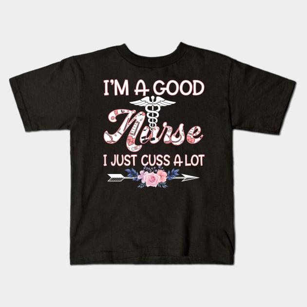 I'm A Good Nurse I Just Cuss A Lot Kids T-Shirt by Xamgi